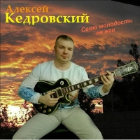 Алексей Кедровский - Свою молодость не жги